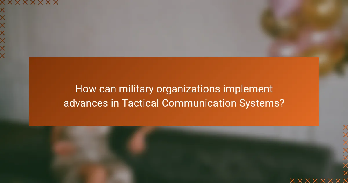How can military organizations implement advances in Tactical Communication Systems?
