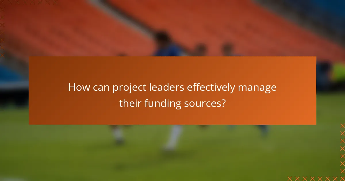 How can project leaders effectively manage their funding sources?