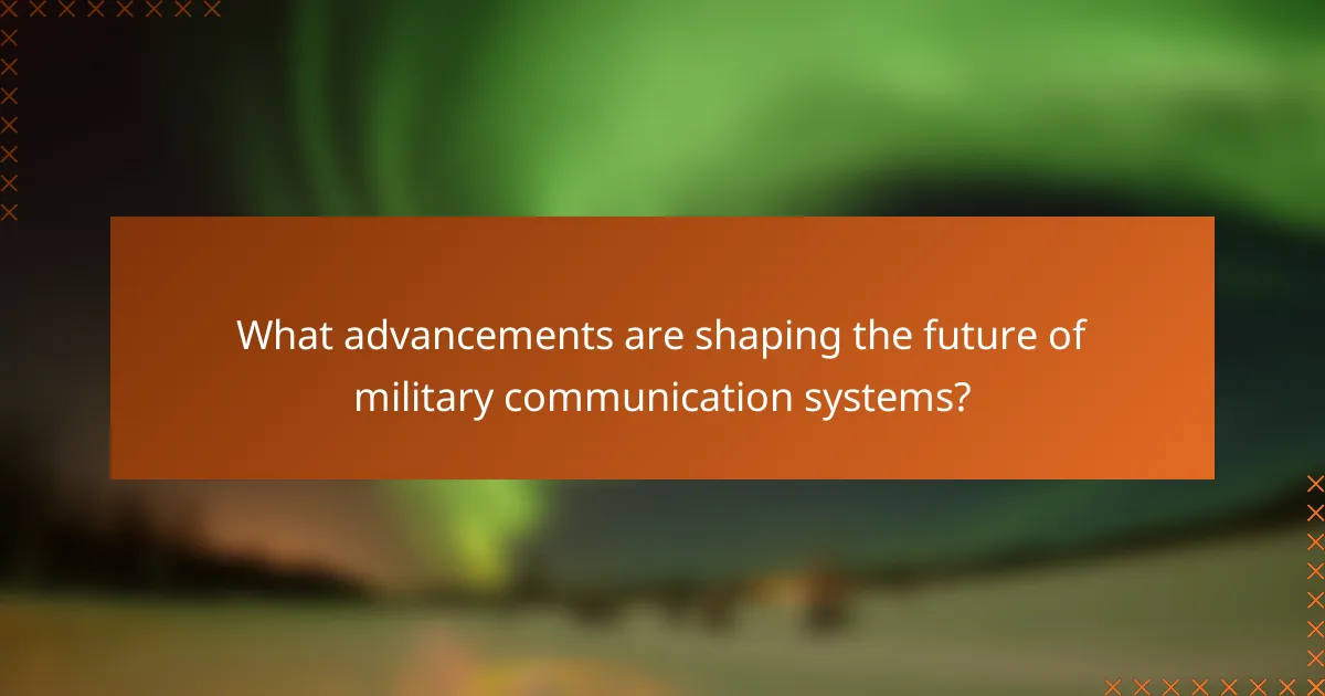What advancements are shaping the future of military communication systems?