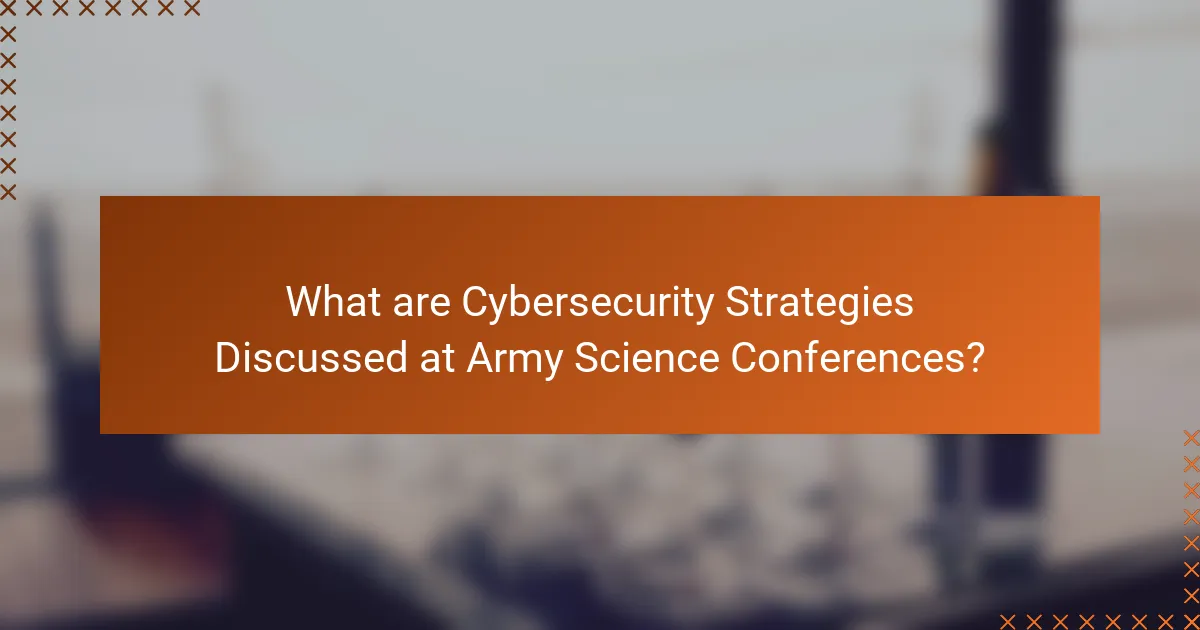 What are Cybersecurity Strategies Discussed at Army Science Conferences?