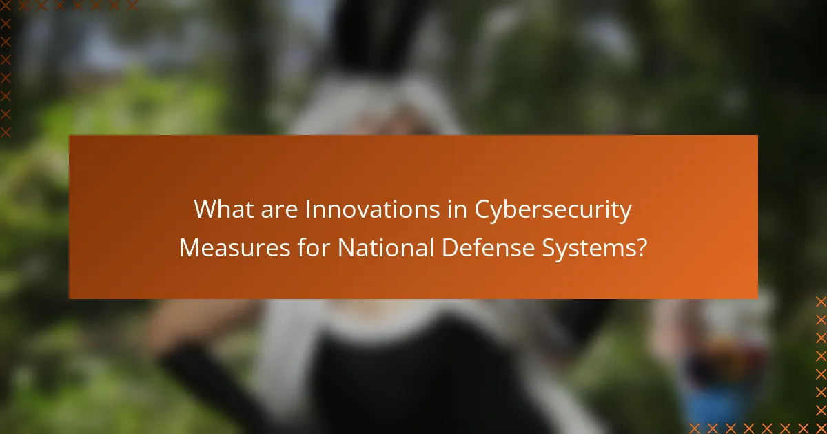 What are Innovations in Cybersecurity Measures for National Defense Systems?