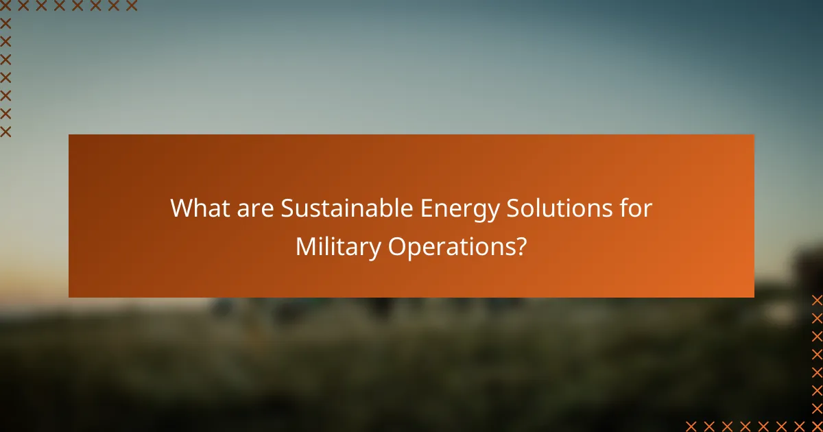 What are Sustainable Energy Solutions for Military Operations?
