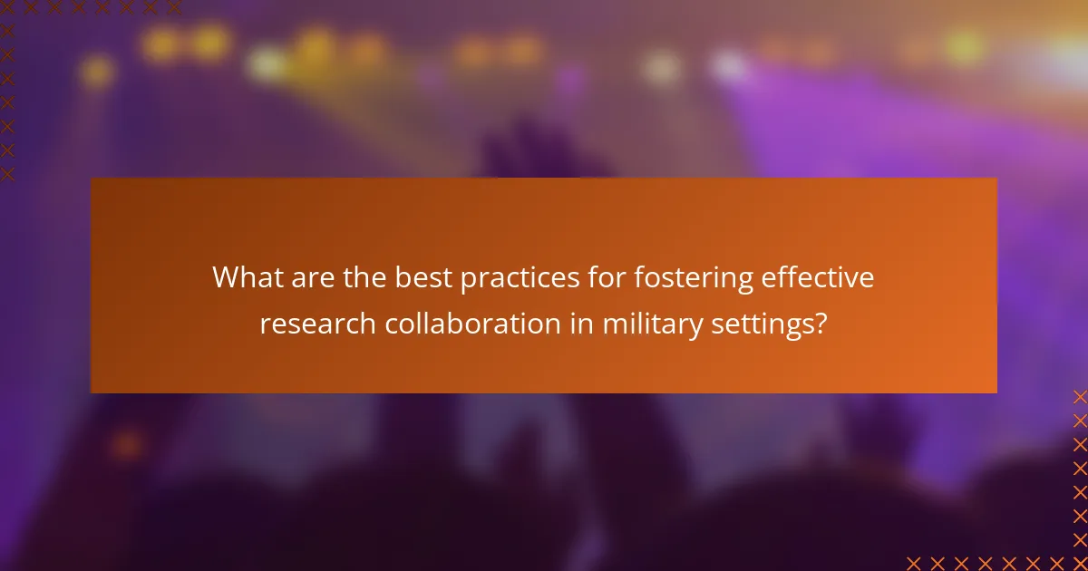 What are the best practices for fostering effective research collaboration in military settings?