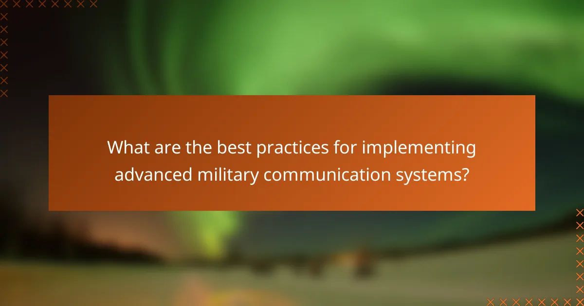 What are the best practices for implementing advanced military communication systems?