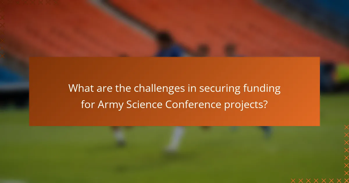 What are the challenges in securing funding for Army Science Conference projects?