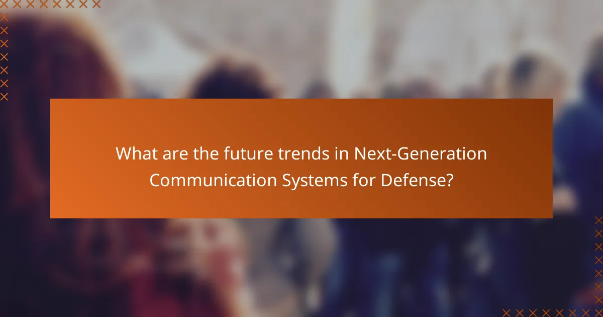 What are the future trends in Next-Generation Communication Systems for Defense?