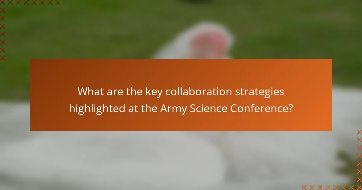 What are the key collaboration strategies highlighted at the Army Science Conference?