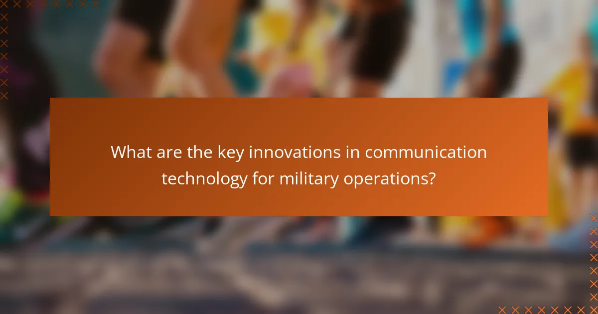 What are the key innovations in communication technology for military operations?