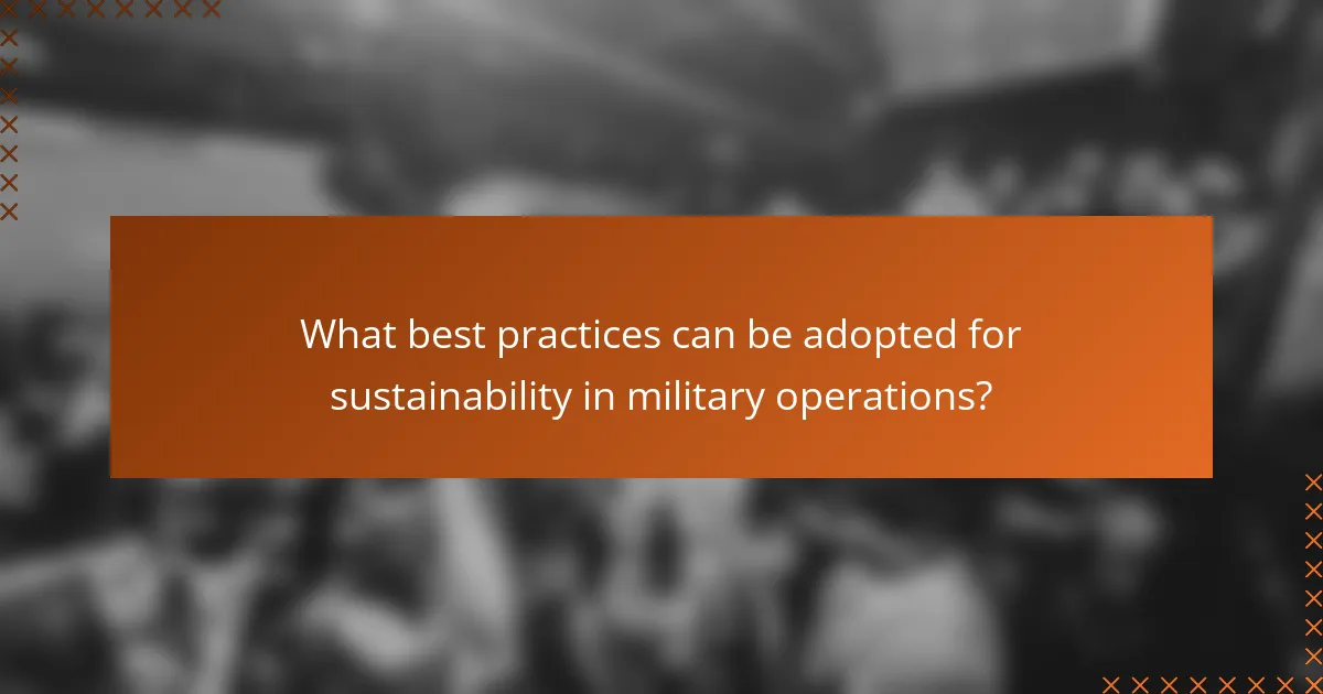 What best practices can be adopted for sustainability in military operations?