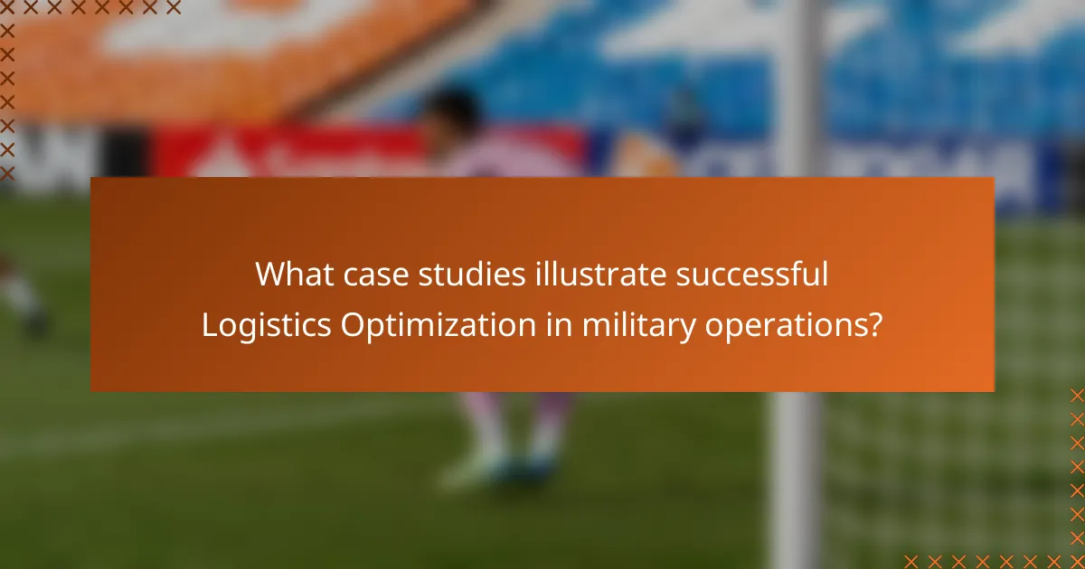 What case studies illustrate successful Logistics Optimization in military operations?