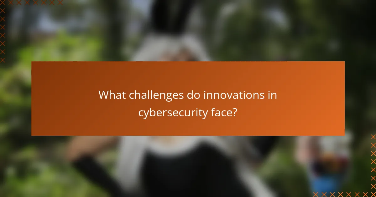 What challenges do innovations in cybersecurity face?