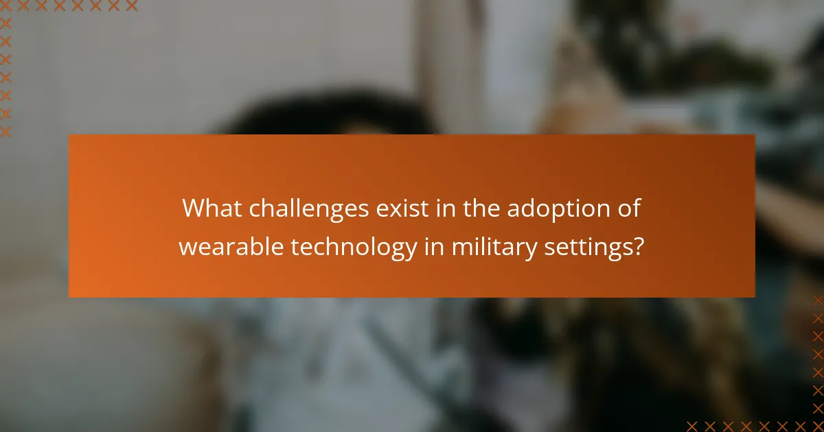 What challenges exist in the adoption of wearable technology in military settings?
