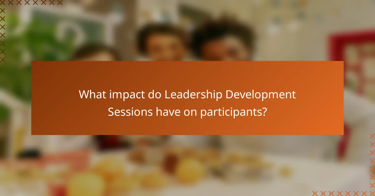 What impact do Leadership Development Sessions have on participants?