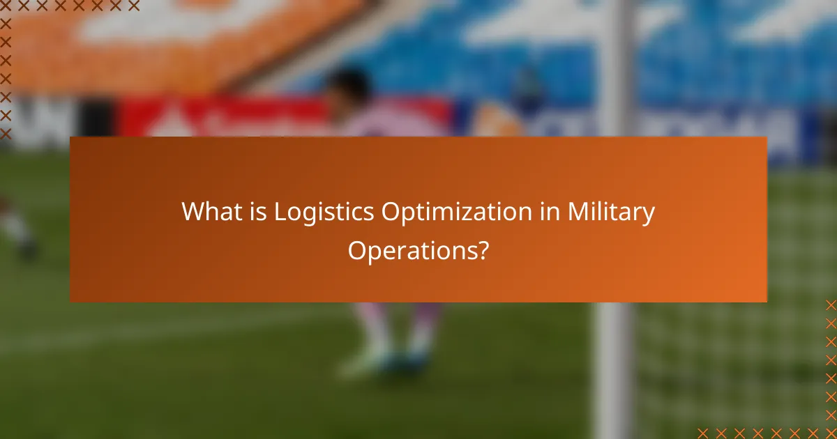 What is Logistics Optimization in Military Operations?