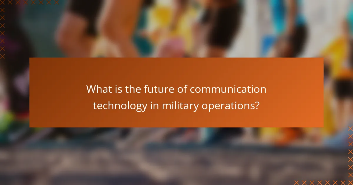 What is the future of communication technology in military operations?