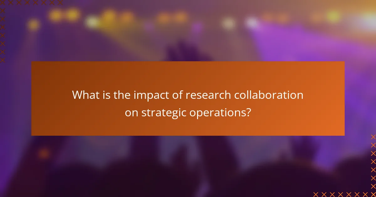 What is the impact of research collaboration on strategic operations?