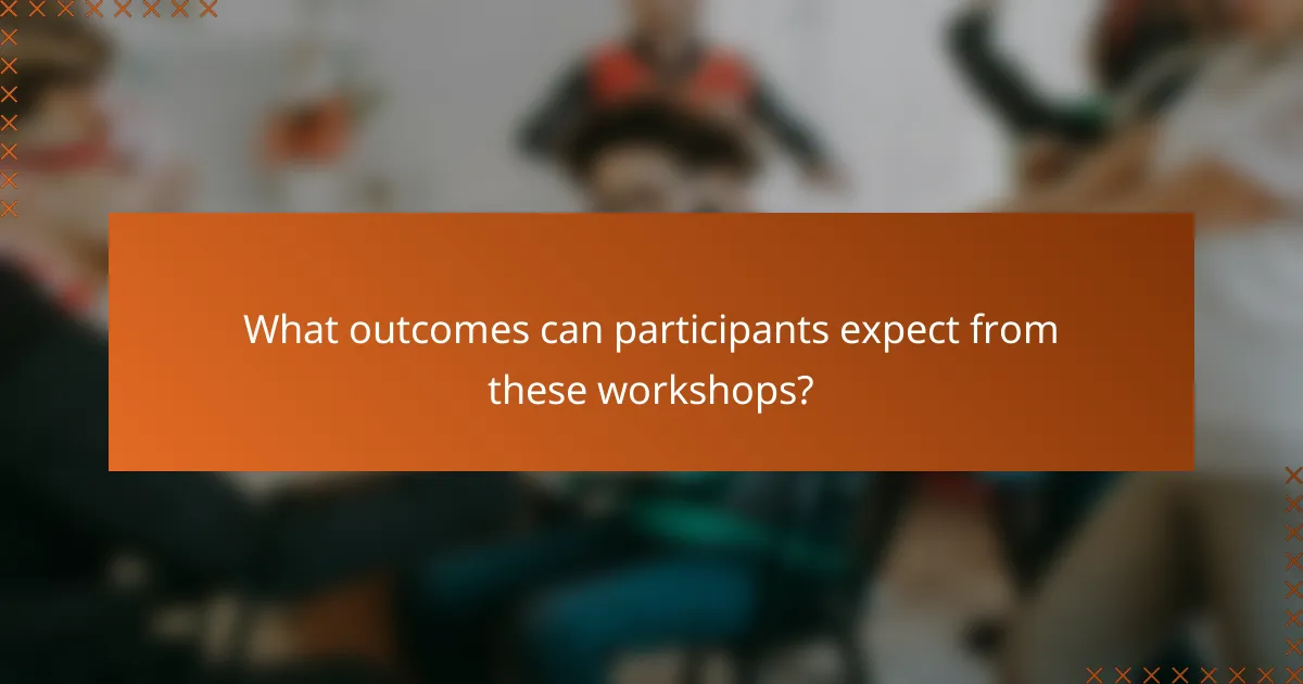 What outcomes can participants expect from these workshops?