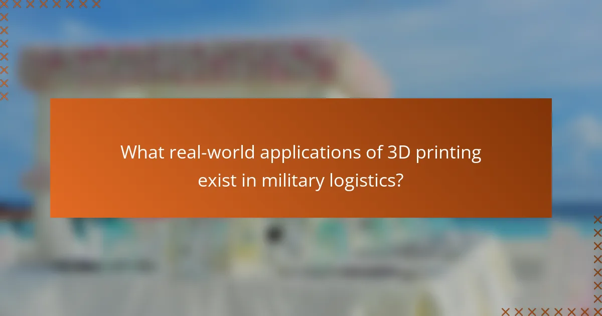 What real-world applications of 3D printing exist in military logistics?