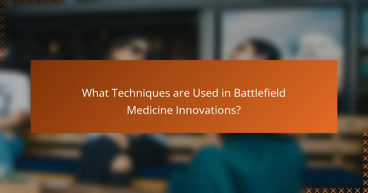 What Techniques are Used in Battlefield Medicine Innovations?