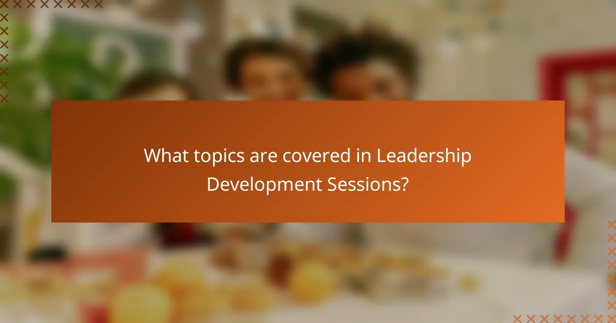 What topics are covered in Leadership Development Sessions?